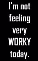 I'm not feeling very worky today: Funny gag notebook to write in. Great gift for workmates, coworkers, bosses, colleagues or yourself.