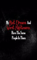 My Best Dreams And Worst Nightmares Have The Same People In Them
