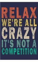Relax We're All Crazy It's Not A Competition