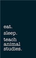 eat. sleep. teach animal studies. - Lined Notebook: Writing Journal