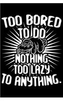 Too Bored To Do Nothing Too Lazy To Anything.: Journal notebook for women, gifts for bored people, sloth women gifts 6x9 Journal Gift Notebook with 125 Lined Pages