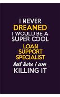 I Never Dreamed I Would Be A Super cool Loan Support Specialist But Here I Am Killing It