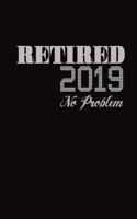Retired 2019 No Problem: Large Composition Notebook; 8.5x11 Large Notebook, Journal, Diary; Inspirational Notebook For Teachers, Military Persons, Retired Legends