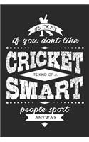 It's Ok If You Dont Like Cricket Its Kind Of A Smart People Sport Anyway