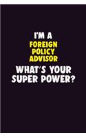 I Am A Foreign Policy Advisor, What's Your Super Power?: 6X9 120 pages Career Notebook Unlined Writing Journal