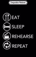 Composition Notebook: Eat Sleep Rehearse Repeat - Theatre Actor Actresses #acting Journal/Notebook Blank Lined Ruled 6x9 100 Pages