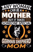 Any Woman Can Be A Mother But It Takes Someone Special To Be A German Shepherd Mom