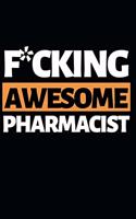 F*cking Awesome Pharmacist: Funny Pharmacist Notebook/Journal (6" X 9") Great Appreciation Gift Idea For Birthday Or Christmas