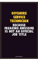 Offshore Service Technician, Because Freaking Awesome Is Not An Official Job Title: Career Motivational Quotes 6x9 120 Pages Blank Lined Notebook Journal