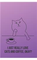 I Just Really Love Cats and Coffee, Okay?