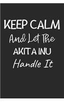 Keep Calm And Let The Akita Inu Handle It