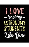 I Love Teaching Astronomy Students Like You: Teacher Appreciation Doodle Draw Sketch Book V2