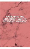 Work Until You No Longer Have to Introduce Yourself