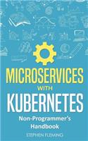 Microservices with Kubernetes: Non-Programmer's Handbook
