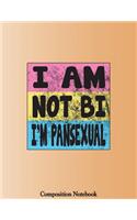 I Am Not Bi Im Pansexual Composition Notebook