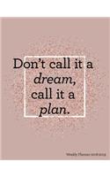 Don't Call It a Dream Call It a Plan Weekly Planner 2018-2019