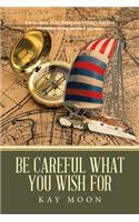 Be Careful What You Wish For: A True Story of an American Family's Five Year Adventure Living on the High Seas.