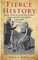 Fierce History: 5,000 Years of Startling Stories from Ireland and Around the Globe