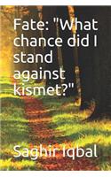Fate: What Chance Did I Stand Against Kismet?