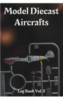 Model Diecast Aircrafts Log Book Vol. 5
