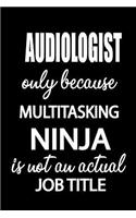 Audiologist Only Because Multitasking Ninja Is Not an Actual Job Title: It's Like Riding a Bike. Except the Bike Is on Fire. and You Are on Fire! Blank Line Journal