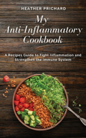 My Anti-Inflammatory Cookbook: A Recipes Guide to Fight Inflammation and Strengthen the Immune System