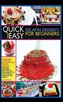 Quick and Easy Gelatin Desserts for Beginners: Learn How to Prepare Super Delicious Gelatine Desserts! Ideal for Beginners, Here You Will Find Some of the Most Wanted Recipes of the World!(Quick-And-Easy Desserts for Beginners)