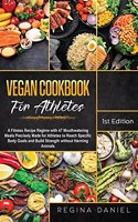 Vegan Cookbook for Athletes: A Fitness Recipe Regime with 47 Mouthwatering Meals Precisely Made for Athletes to Reach Specific Body Goals and Build Strength without Harming Anim