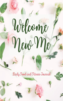 WELCOME NEW ME Daily Food and Fitness Journal