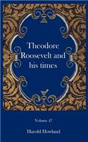 Theodore Roosevelt and his times