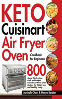 Keto Cuisinart Air Fryer Oven Cookbook for Beginners: 800 Crave-Worthy, Low Carb and Budget Friendly Air Fryer Oven Recipes for Weight Loss and Healthy Living