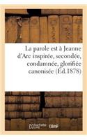 La Parole Est À Jeanne d'Arc Inspirée, Secondée, Condamnée, Glorifiée Canonisée: . Jeanne Crie Aux Parisiens Rendez La Ville Au Roi de France(Histoire)