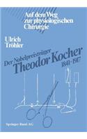 Der Nobelpreisträger Theodor Kocher 1841-1917: Auf Dem Weg Zur Physiologischen Chirurgie