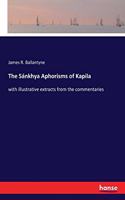 Sánkhya Aphorisms of Kapila: with illustrative extracts from the commentaries