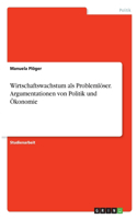 Wirtschaftswachstum als Problemlöser. Argumentationen von Politik und Ökonomie