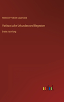 Vatikanische Urkunden und Regesten: Erste Abteilung