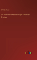 nicht menschengestaltigen Götter der Griechen