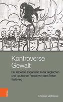 Kontroverse Gewalt: Die Imperiale Expansion in Der Englischen Und Deutschen Presse VOR Dem Ersten Weltkrieg