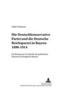 Deutschkonservative Partei Und Die Deutsche Reichspartei in Bayern 1890-1914