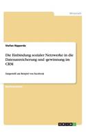 Die Einbindung sozialer Netzwerke in die Datenanreicherung und -gewinnung im CRM: Dargestellt am Beispiel von Facebook(German)