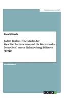 Judith Butlers Die Macht der Geschlechternormen und die Grenzen des Menschen unter Einbeziehung früherer Werke
