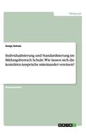 Individualisierung und Standardisierung im Bildungsbereich Schule. Wie lassen sich die konträren Ansprüche miteinander vereinen?