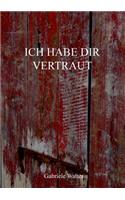 Ich habe dir vertraut