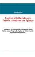 Fragliche Selbstdarstellung in fiktivem Lebensraum des Äquators: Studien auf naturwissenschaftlicher Basis zu Robert Müllers Roman "Tropen. Der Mythos der Reise. Urkunden eines deutschen Ingenieurs."(German)