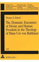 Dramatic Encounter of Divine and Human Freedom in the Theology of Hans Urs Von Balthasar