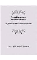Assertio Septem Sacramentorum Or, Defence of the Seven Sacraments