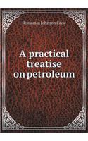 A Practical Treatise on Petroleum