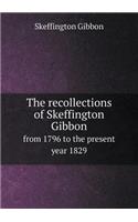 The Recollections of Skeffington Gibbon from 1796 to the Present Year 1829