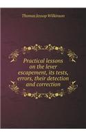 Practical Lessons on the Lever Escapement, Its Tests, Errors, Their Detection and Correction