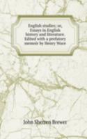 English studies; or, Essays in English history and literature. Edited with a prefatory memoir by Henry Wace